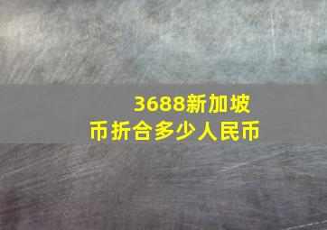 3688新加坡币折合多少人民币