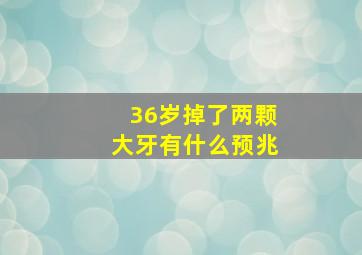 36岁掉了两颗大牙有什么预兆