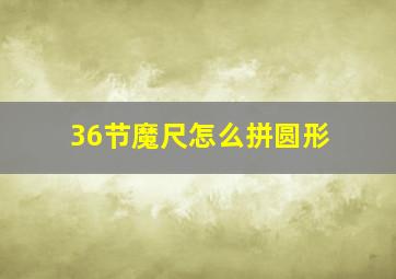 36节魔尺怎么拼圆形