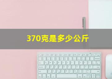 370克是多少公斤