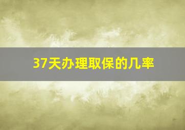 37天办理取保的几率