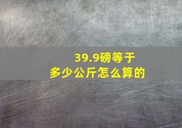 39.9磅等于多少公斤怎么算的