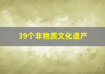 39个非物质文化遗产