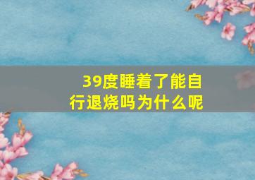 39度睡着了能自行退烧吗为什么呢