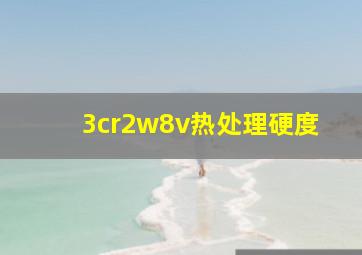 3cr2w8v热处理硬度