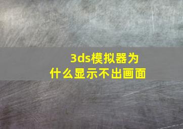 3ds模拟器为什么显示不出画面