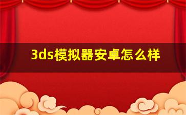 3ds模拟器安卓怎么样