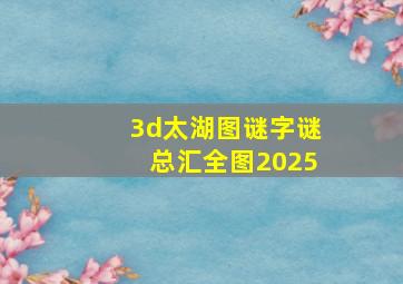 3d太湖图谜字谜总汇全图2025