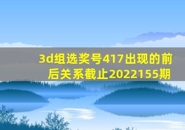 3d组选奖号417出现的前后关系截止2022155期