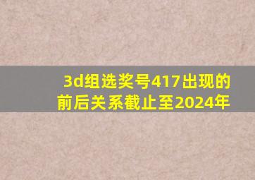 3d组选奖号417出现的前后关系截止至2024年