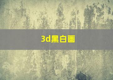 3d黑白画