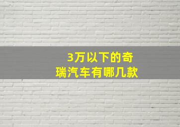 3万以下的奇瑞汽车有哪几款