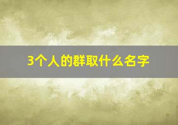 3个人的群取什么名字