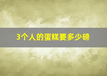 3个人的蛋糕要多少磅