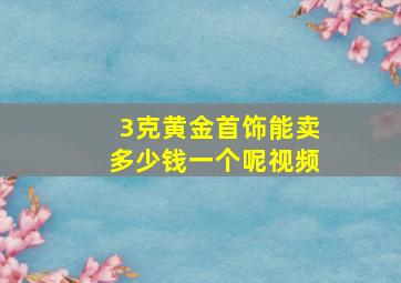 3克黄金首饰能卖多少钱一个呢视频