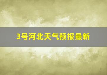 3号河北天气预报最新