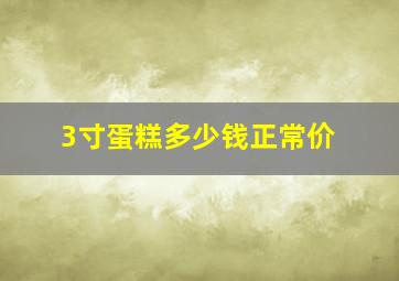 3寸蛋糕多少钱正常价