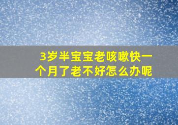 3岁半宝宝老咳嗽快一个月了老不好怎么办呢