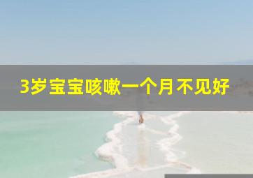 3岁宝宝咳嗽一个月不见好