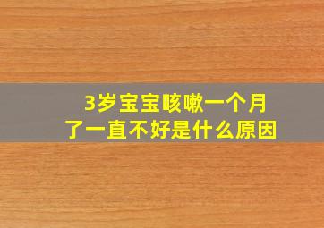 3岁宝宝咳嗽一个月了一直不好是什么原因