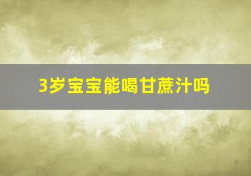 3岁宝宝能喝甘蔗汁吗