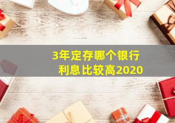 3年定存哪个银行利息比较高2020