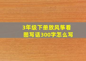 3年级下册放风筝看图写话300字怎么写