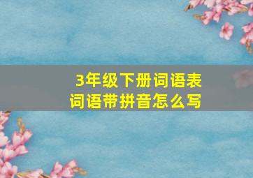 3年级下册词语表词语带拼音怎么写