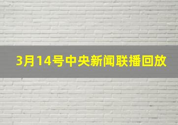 3月14号中央新闻联播回放