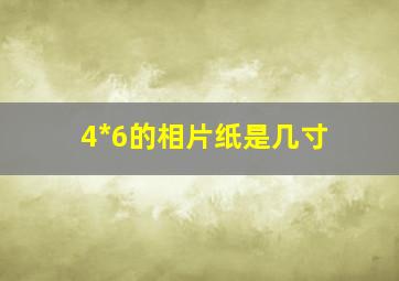 4*6的相片纸是几寸