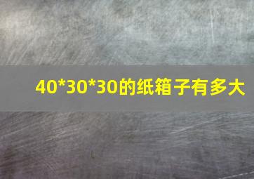 40*30*30的纸箱子有多大