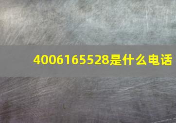 4006165528是什么电话