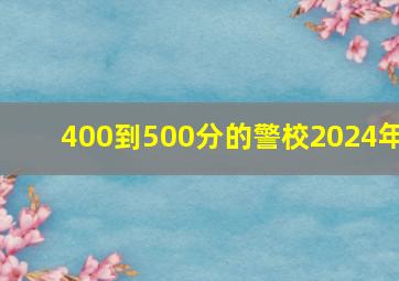 400到500分的警校2024年