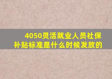 4050灵活就业人员社保补贴标准是什么时候发放的