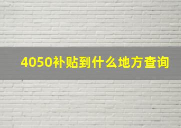 4050补贴到什么地方查询