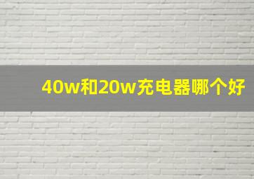 40w和20w充电器哪个好