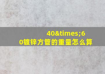 40×60镀锌方管的重量怎么算