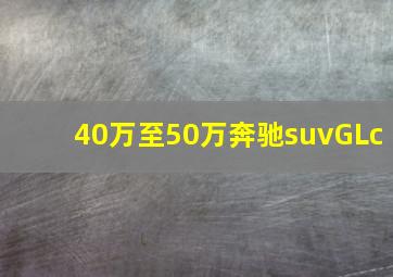 40万至50万奔驰suvGLc