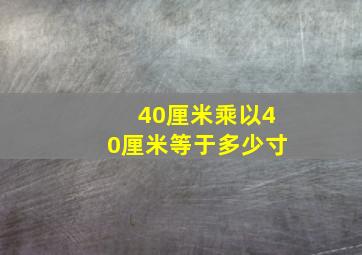 40厘米乘以40厘米等于多少寸