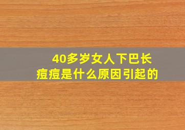 40多岁女人下巴长痘痘是什么原因引起的