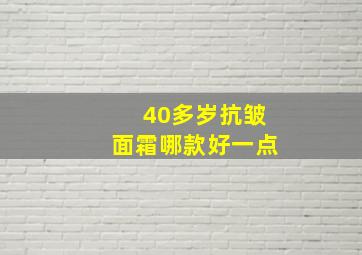 40多岁抗皱面霜哪款好一点