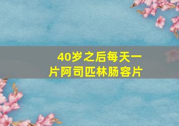 40岁之后每天一片阿司匹林肠容片