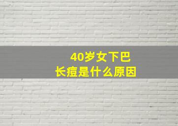 40岁女下巴长痘是什么原因