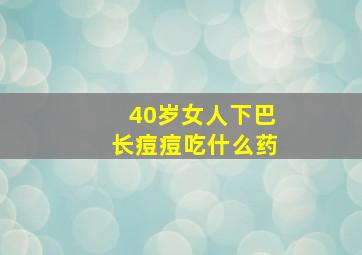 40岁女人下巴长痘痘吃什么药