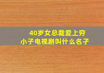 40岁女总裁爱上穷小子电视剧叫什么名孑