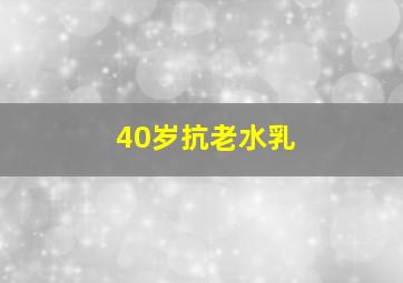 40岁抗老水乳