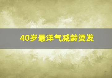 40岁最洋气减龄烫发