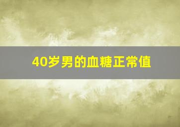 40岁男的血糖正常值