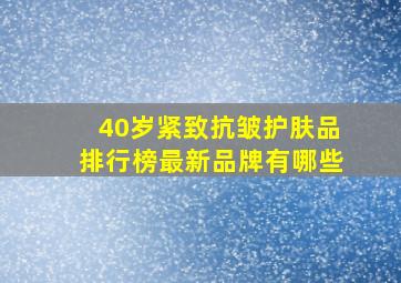 40岁紧致抗皱护肤品排行榜最新品牌有哪些