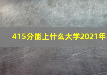 415分能上什么大学2021年